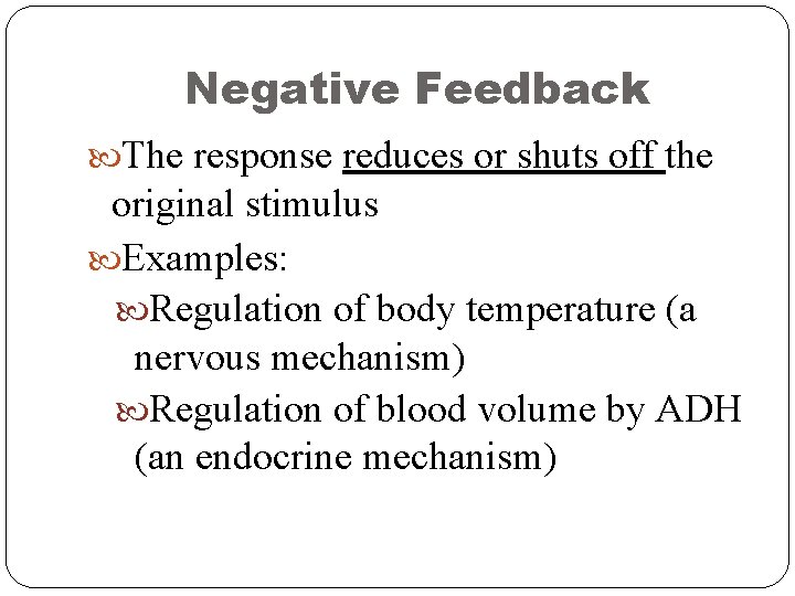 Negative Feedback The response reduces or shuts off the original stimulus Examples: Regulation of