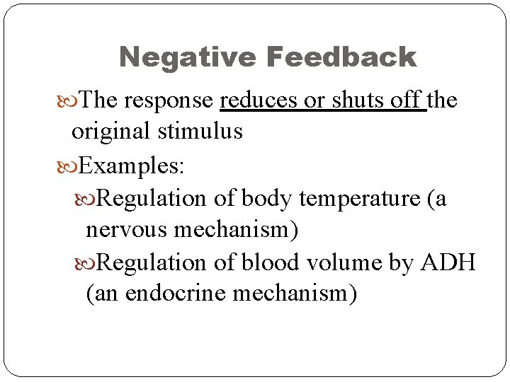 Negative Feedback The response reduces or shuts off the original stimulus Examples: Regulation of Negative Feedback The response reduces or shuts off the original stimulus Examples: Regulation of