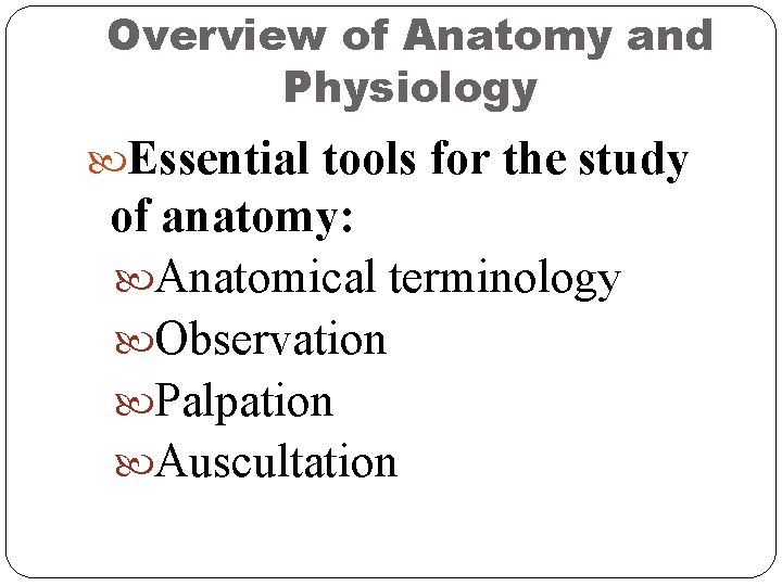 Overview of Anatomy and Physiology Essential tools for the study of anatomy: Anatomical terminology Overview of Anatomy and Physiology Essential tools for the study of anatomy: Anatomical terminology