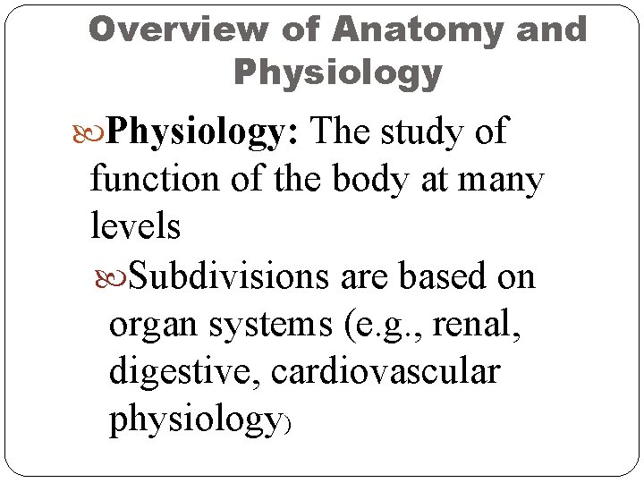 Overview of Anatomy and Physiology: The study of function of the body at many