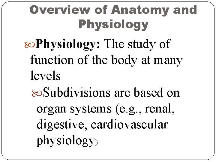 Overview of Anatomy and Physiology: The study of function of the body at many Overview of Anatomy and Physiology: The study of function of the body at many