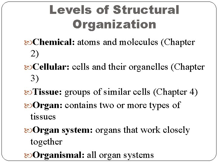 Levels of Structural Organization Chemical: atoms and molecules (Chapter 2) Cellular: cells and their