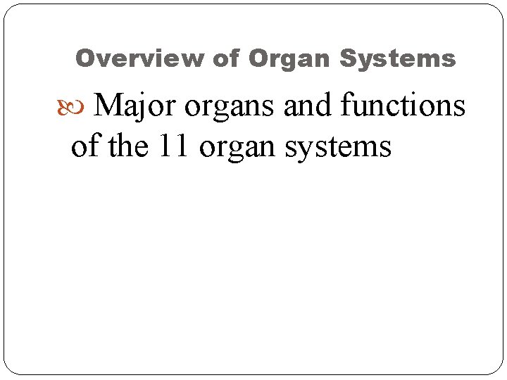 Overview of Organ Systems Major organs and functions of the 11 organ systems Overview of Organ Systems Major organs and functions of the 11 organ systems