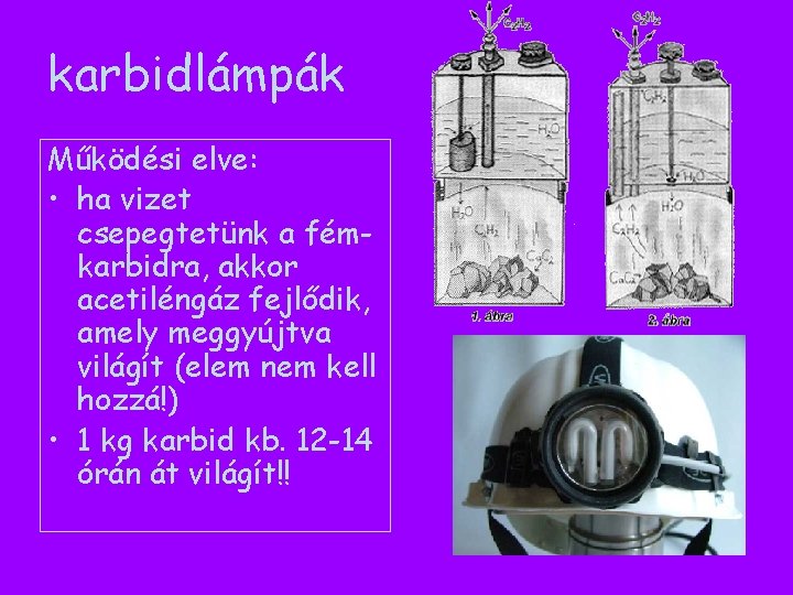 karbidlámpák Működési elve: • ha vizet csepegtetünk a fémkarbidra, akkor acetiléngáz fejlődik, amely meggyújtva karbidlámpák Működési elve: • ha vizet csepegtetünk a fémkarbidra, akkor acetiléngáz fejlődik, amely meggyújtva