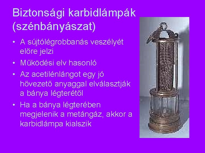 Biztonsági karbidlámpák (szénbányászat) • A sújtólégrobbanás veszélyét előre jelzi • Működési elv hasonló • Biztonsági karbidlámpák (szénbányászat) • A sújtólégrobbanás veszélyét előre jelzi • Működési elv hasonló •