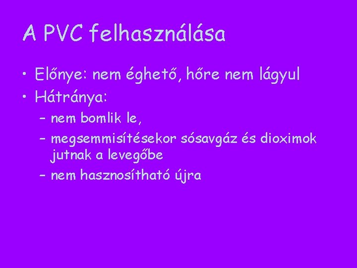 A PVC felhasználása • Előnye: nem éghető, hőre nem lágyul • Hátránya: – nem