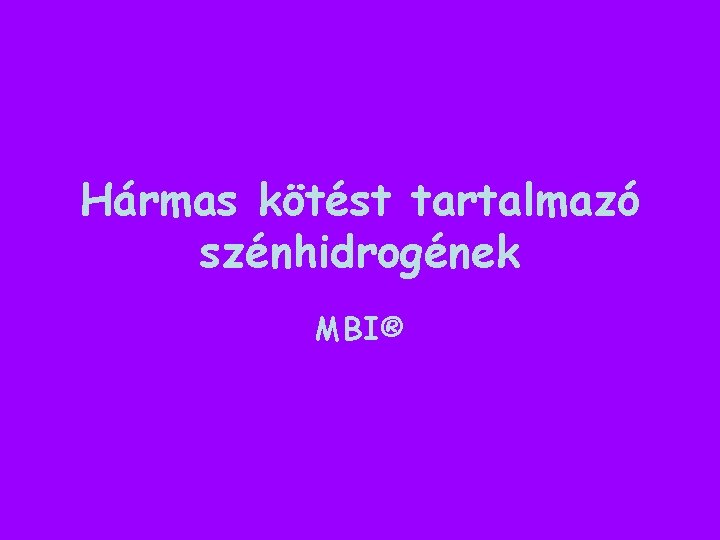 Hármas kötést tartalmazó szénhidrogének MBI® Hármas kötést tartalmazó szénhidrogének MBI®