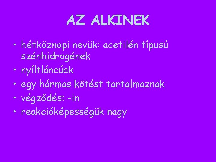 AZ ALKINEK • hétköznapi nevük: acetilén típusú szénhidrogének • nyíltláncúak • egy hármas kötést AZ ALKINEK • hétköznapi nevük: acetilén típusú szénhidrogének • nyíltláncúak • egy hármas kötést