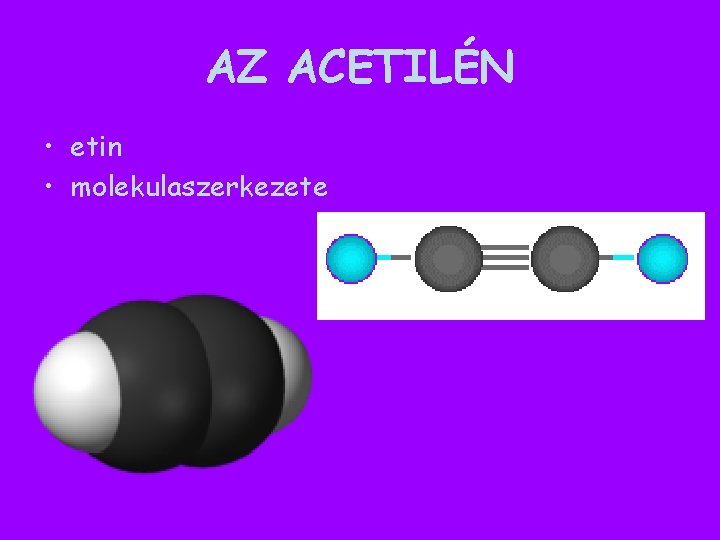 AZ ACETILÉN • etin • molekulaszerkezete AZ ACETILÉN • etin • molekulaszerkezete