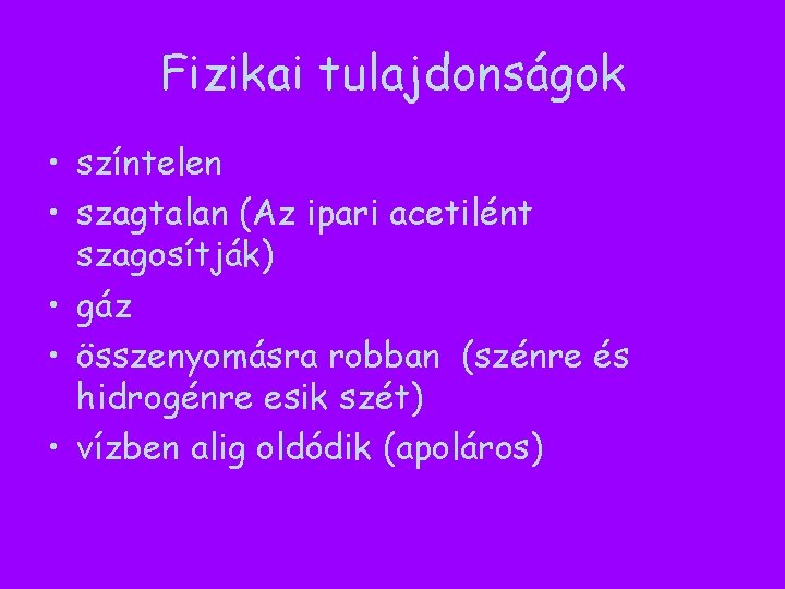 Fizikai tulajdonságok • színtelen • szagtalan (Az ipari acetilént szagosítják) • gáz • összenyomásra Fizikai tulajdonságok • színtelen • szagtalan (Az ipari acetilént szagosítják) • gáz • összenyomásra