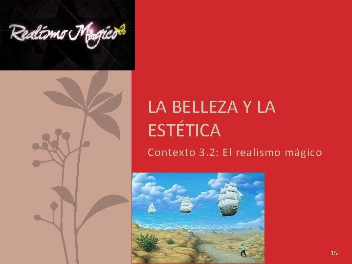 LA BELLEZA Y LA ESTÉTICA Contexto 3. 2: El realismo mágico 15 