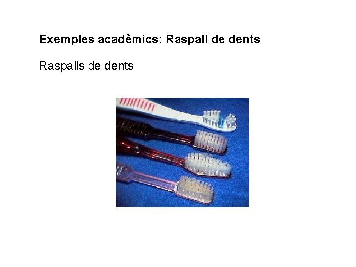 Exemples acadèmics: Raspall de dents Raspalls de dents 