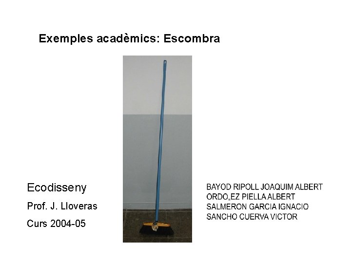 Exemples acadèmics: Escombra Ecodisseny Prof. J. Lloveras Curs 2004 -05 