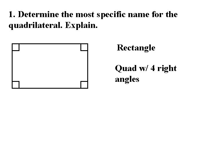 1. Determine the most specific name for the quadrilateral. Explain. Rectangle Quad w/ 4