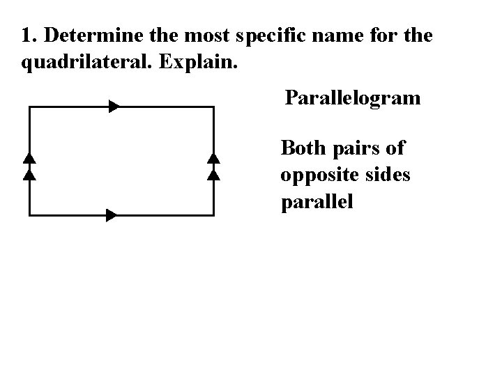 1. Determine the most specific name for the quadrilateral. Explain. Parallelogram Both pairs of