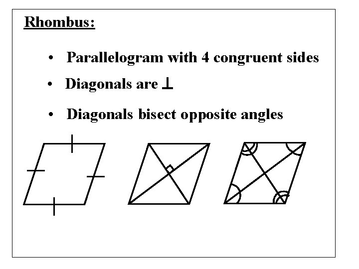 Rhombus: • Parallelogram with 4 congruent sides • Diagonals are • Diagonals bisect opposite