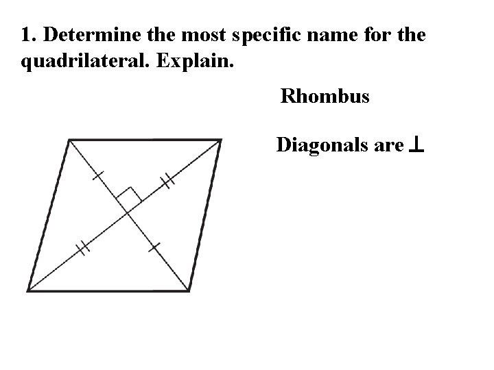 1. Determine the most specific name for the quadrilateral. Explain. Rhombus Diagonals are 