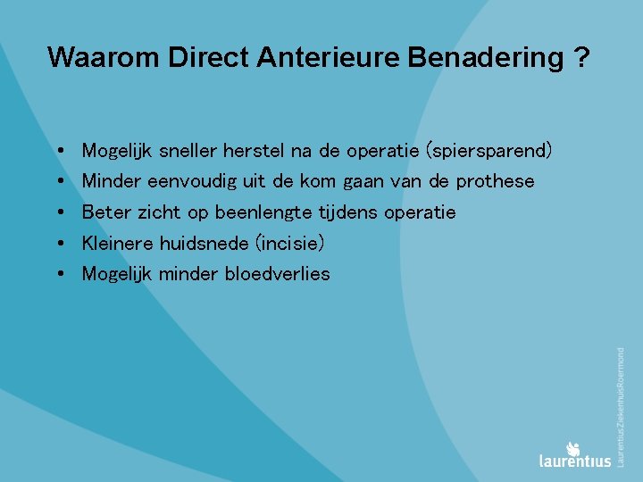 Waarom Direct Anterieure Benadering ? • • • Mogelijk sneller herstel na de operatie