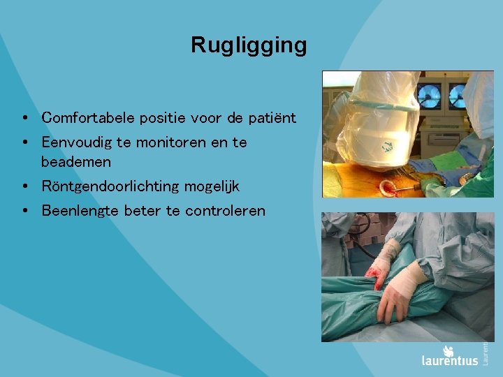 Rugligging • Comfortabele positie voor de patiënt • Eenvoudig te monitoren en te beademen