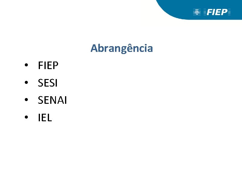 Abrangência • • FIEP SESI SENAI IEL 