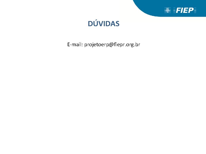 DÚVIDAS E-mail: projetoerp@fiepr. org. br 