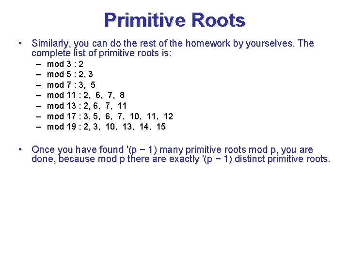 Primitive Roots • Similarly, you can do the rest of the homework by yourselves.