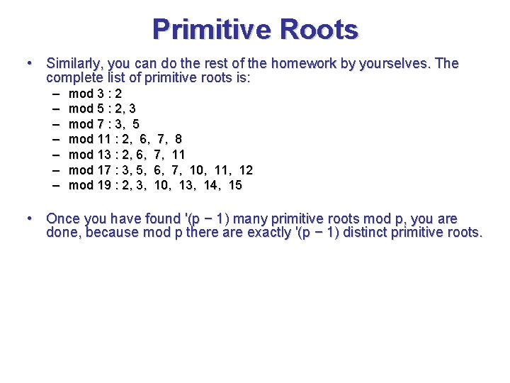 Primitive Roots • Similarly, you can do the rest of the homework by yourselves.