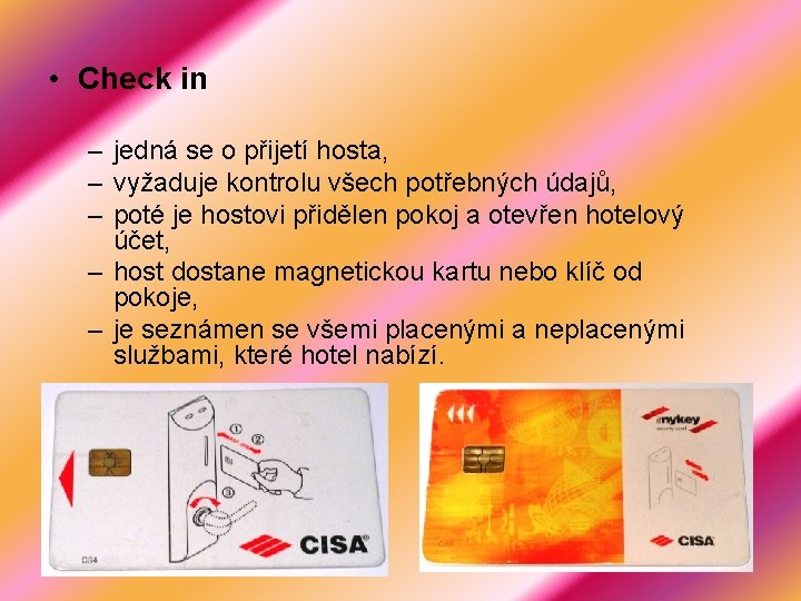  • Check in – jedná se o přijetí hosta, – vyžaduje kontrolu všech