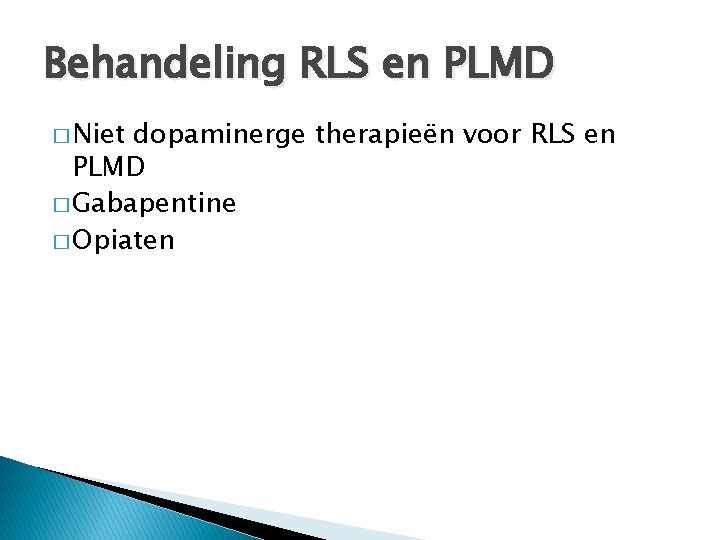 Behandeling RLS en PLMD � Niet dopaminerge therapieën voor RLS en PLMD � Gabapentine