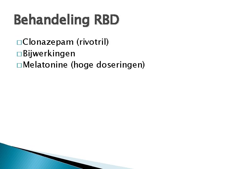 Behandeling RBD � Clonazepam � Bijwerkingen � Melatonine (rivotril) (hoge doseringen) 