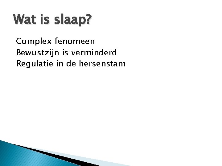 Wat is slaap? Complex fenomeen Bewustzijn is verminderd Regulatie in de hersenstam 