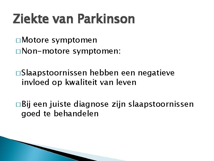 Ziekte van Parkinson � Motore symptomen � Non-motore symptomen: � Slaapstoornissen hebben een negatieve