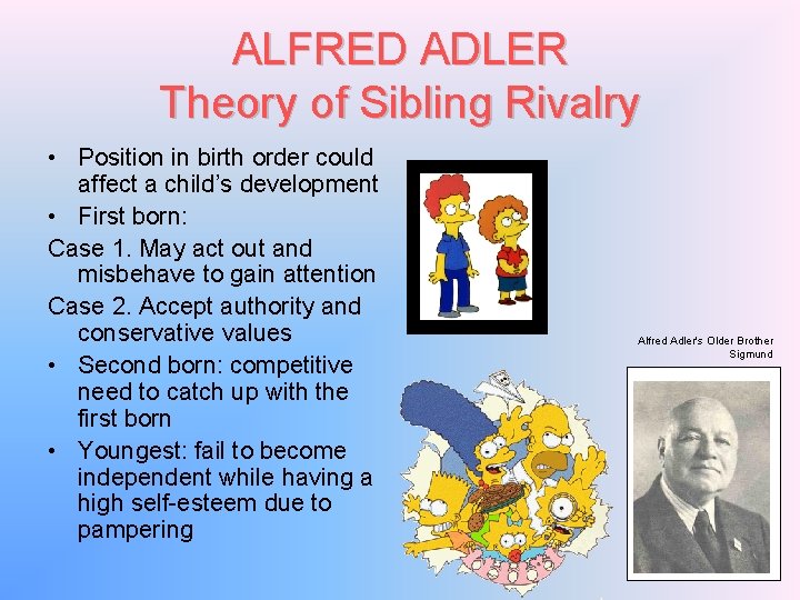 ALFRED ADLER Theory of Sibling Rivalry • Position in birth order could affect a