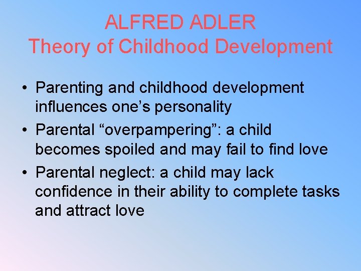 ALFRED ADLER Theory of Childhood Development • Parenting and childhood development influences one’s personality