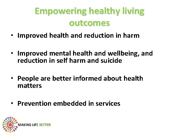 Empowering healthy living outcomes • Improved health and reduction in harm • Improved mental