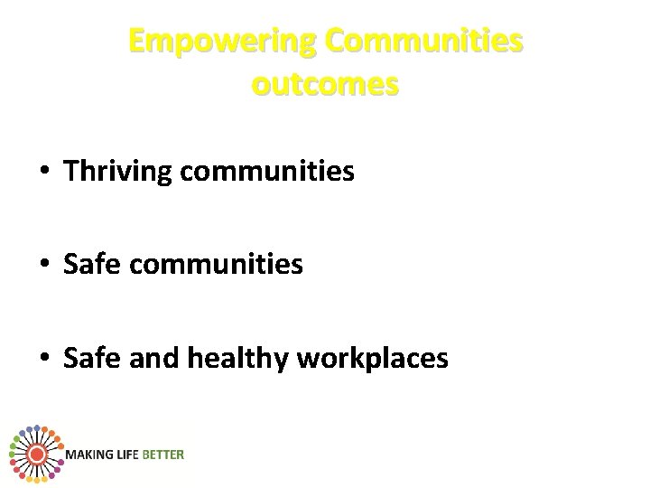 Empowering Communities outcomes • Thriving communities • Safe and healthy workplaces 
