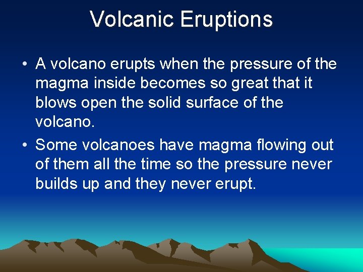 Volcanic Eruptions • A volcano erupts when the pressure of the magma inside becomes