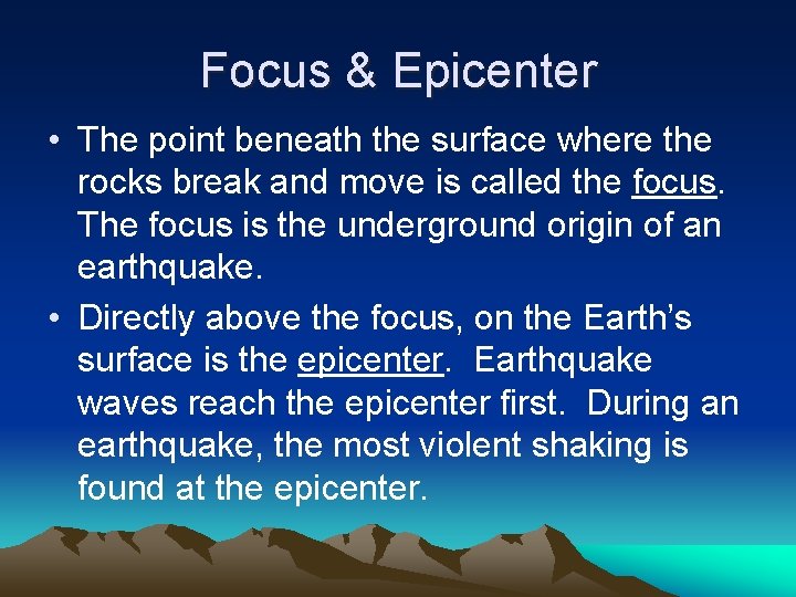 Focus & Epicenter • The point beneath the surface where the rocks break and