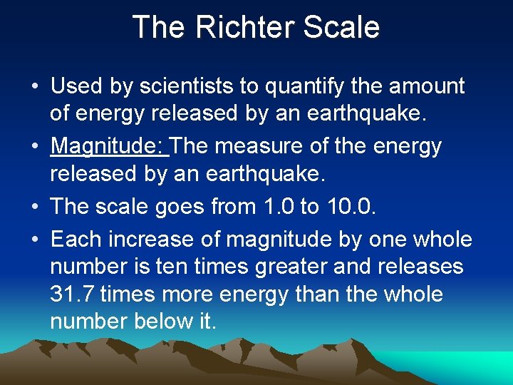 The Richter Scale • Used by scientists to quantify the amount of energy released