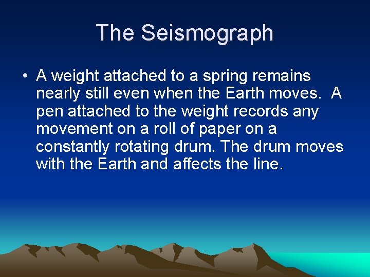 The Seismograph • A weight attached to a spring remains nearly still even when