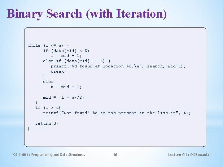 Binary Search (with Iteration) while (l <= u) { if (data[mid] < K) l