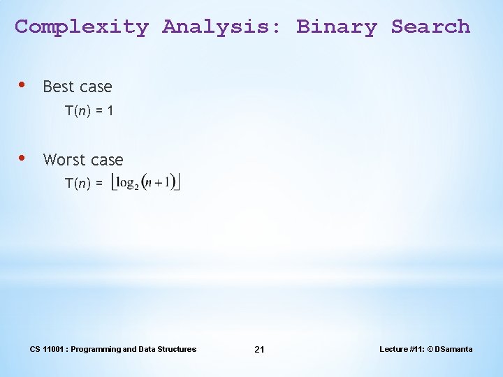 Complexity Analysis: Binary Search • Best case T(n) = 1 • Worst case T(n)