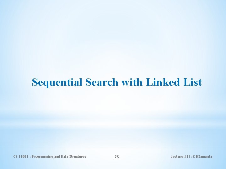 Sequential Search with Linked List CS 11001 : Programming and Data Structures 28 Lecture Sequential Search with Linked List CS 11001 : Programming and Data Structures 28 Lecture