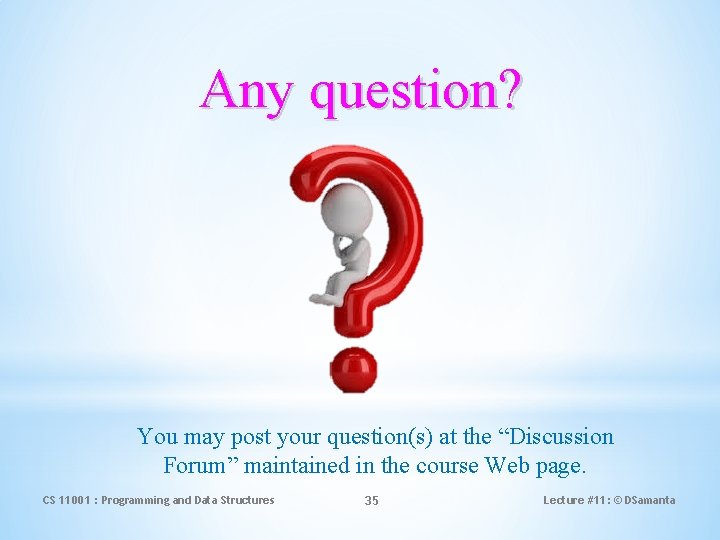 Any question? You may post your question(s) at the “Discussion Forum” maintained in the Any question? You may post your question(s) at the “Discussion Forum” maintained in the