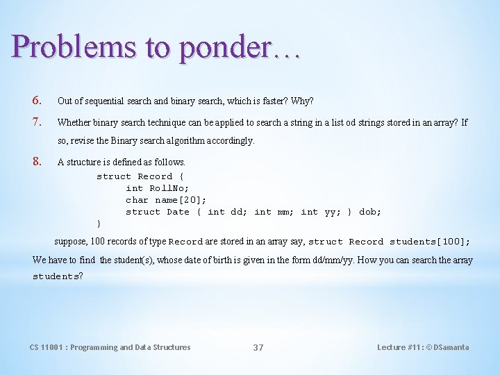 Problems to ponder… 6. Out of sequential search and binary search, which is faster?