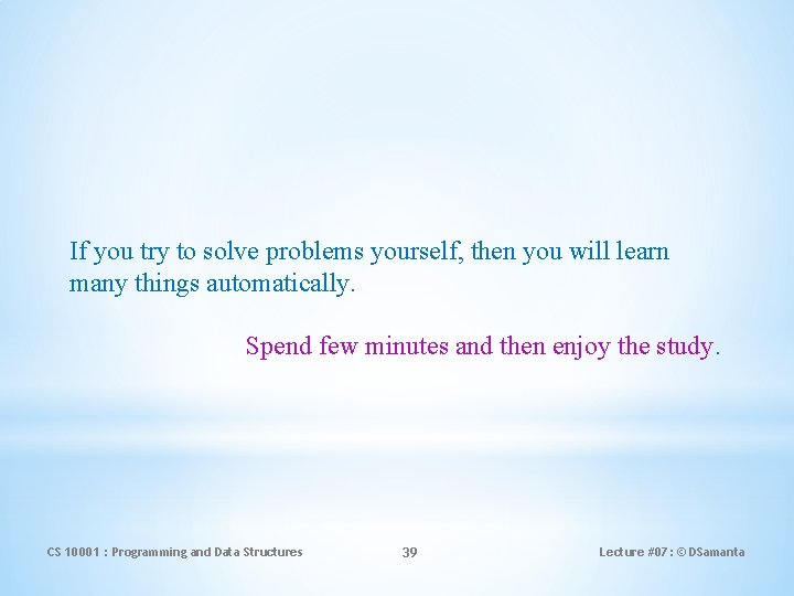 If you try to solve problems yourself, then you will learn many things automatically. If you try to solve problems yourself, then you will learn many things automatically.