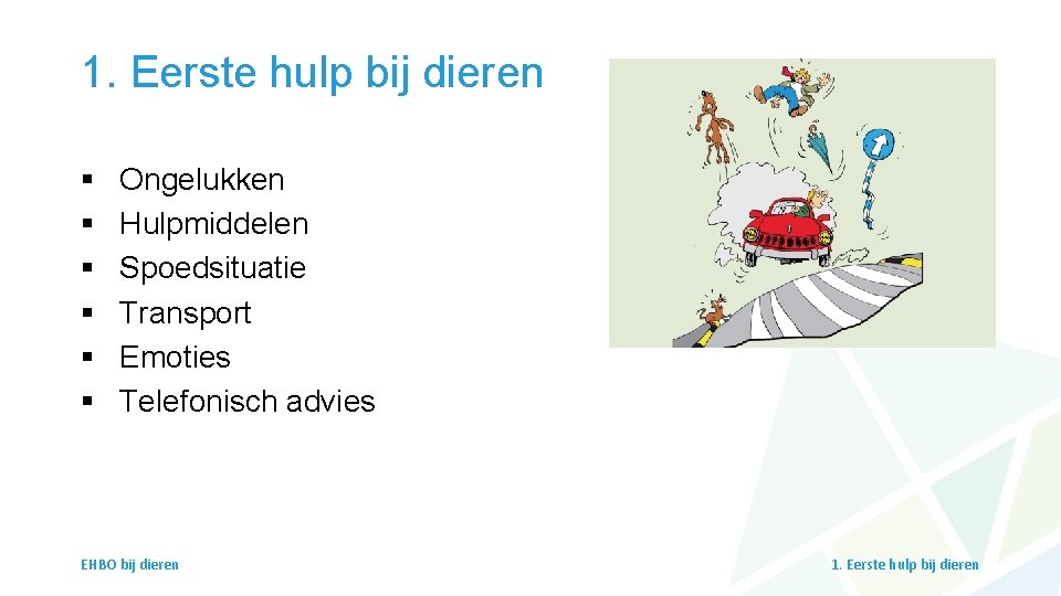 1. Eerste hulp bij dieren § § § Ongelukken Hulpmiddelen Spoedsituatie Transport Emoties Telefonisch