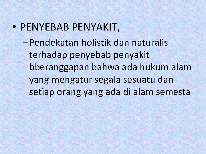  • PENYEBAB PENYAKIT, – Pendekatan holistik dan naturalis terhadap penyebab penyakit bberanggapan bahwa