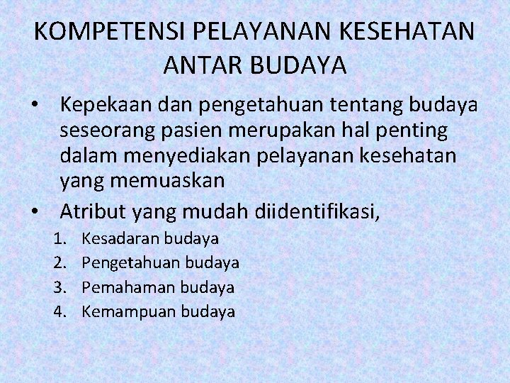 KOMPETENSI PELAYANAN KESEHATAN ANTAR BUDAYA • Kepekaan dan pengetahuan tentang budaya seseorang pasien merupakan