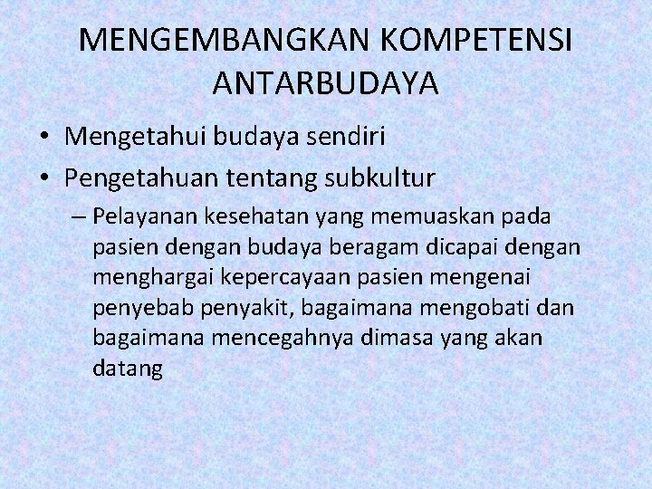 MENGEMBANGKAN KOMPETENSI ANTARBUDAYA • Mengetahui budaya sendiri • Pengetahuan tentang subkultur – Pelayanan kesehatan